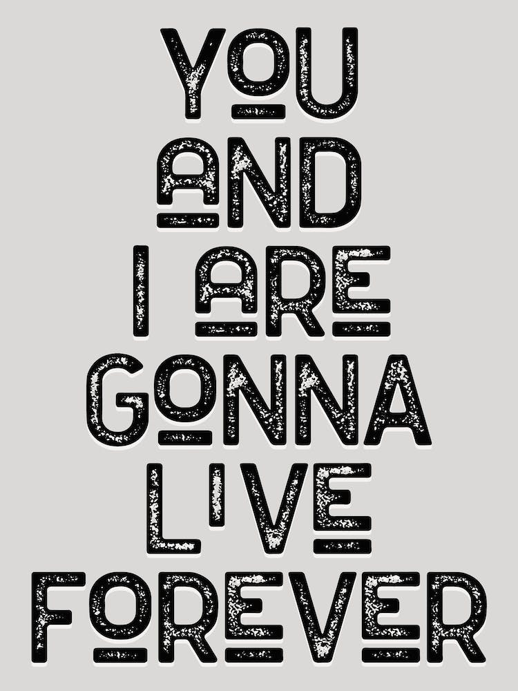 You And I Are Gonna Live Forever Monochrome Lyric Quote
