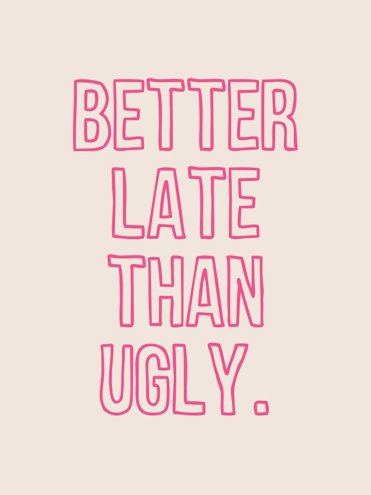 Better Late Than Ugly Pink