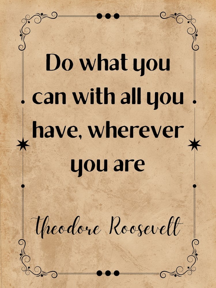 Do What You Can With All You Have Wherever You Are - Motivational Quotes
