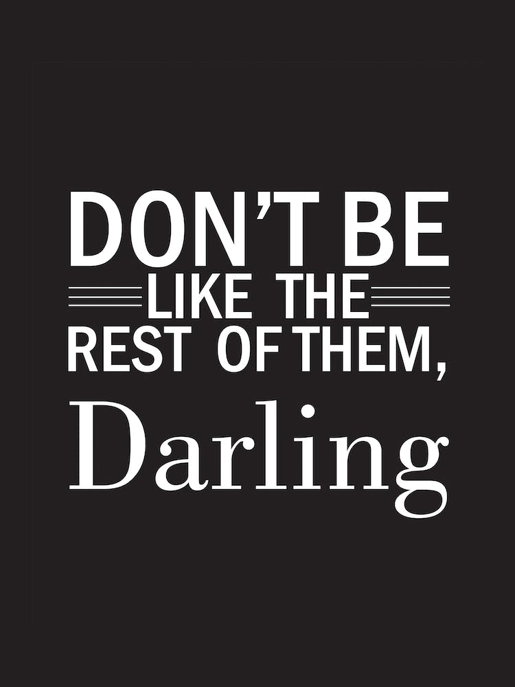 Don'T Be Like The Rest Of Them, Darling