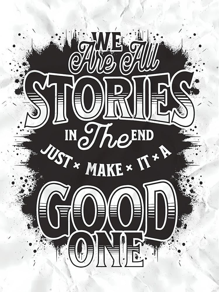 We Are All Stories In The End Just Make A Good One