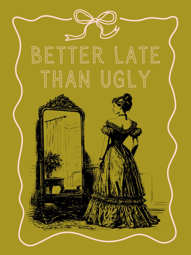 Better Late Than Ugly