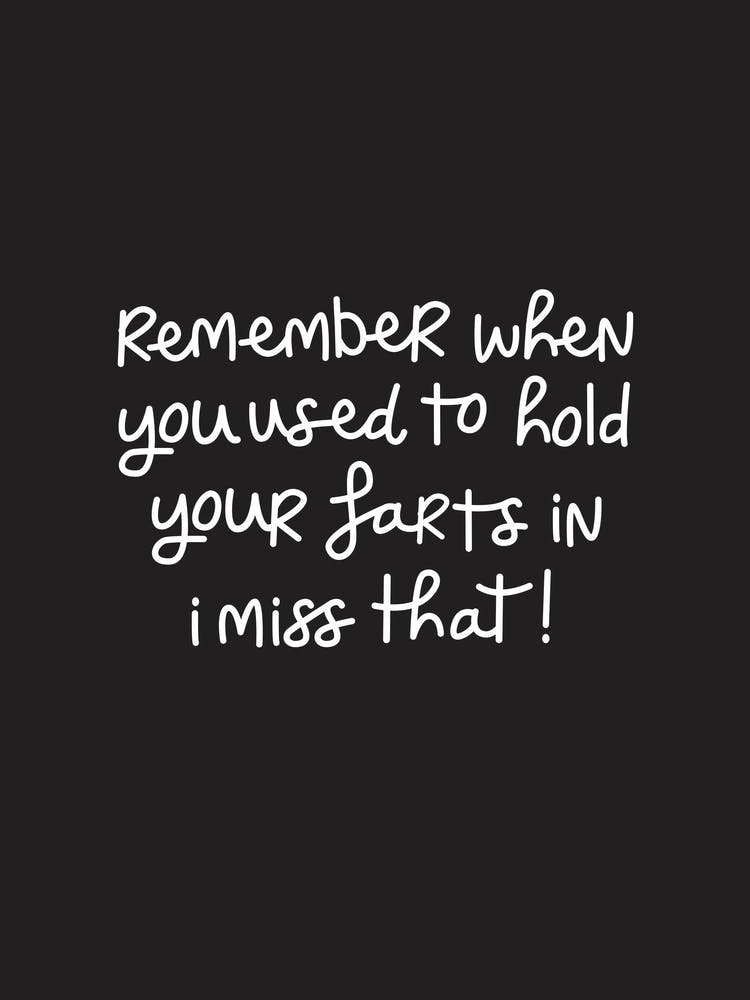 Remember when you used to hold your farts in!