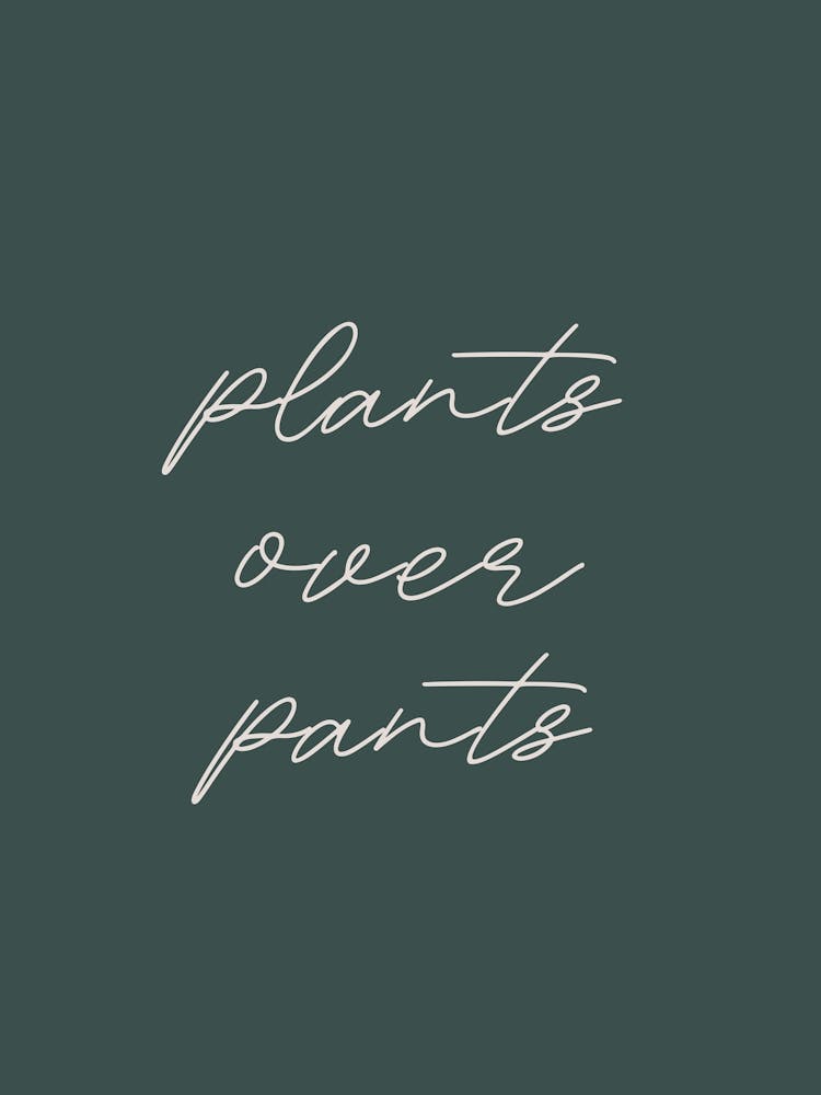 Plants Over Pants