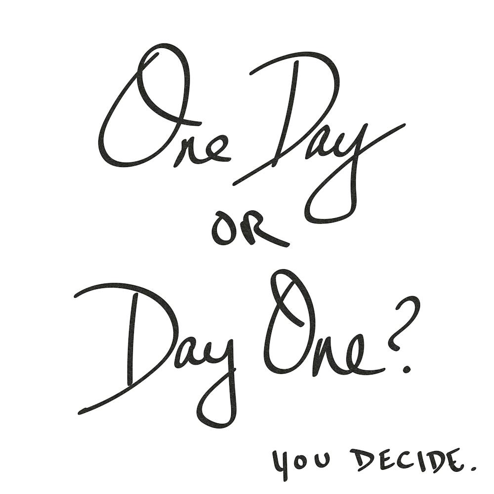 One Day Or Day One? You Decide - Motivational Quotes