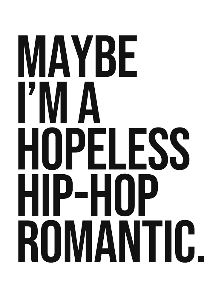 Maybe I'm a hopeless hip hop romantic quote, funny, humor, cool, vibes, hip hop, music, love, rap, saying, phrases, minimal, typography, quotes, meme, groovy