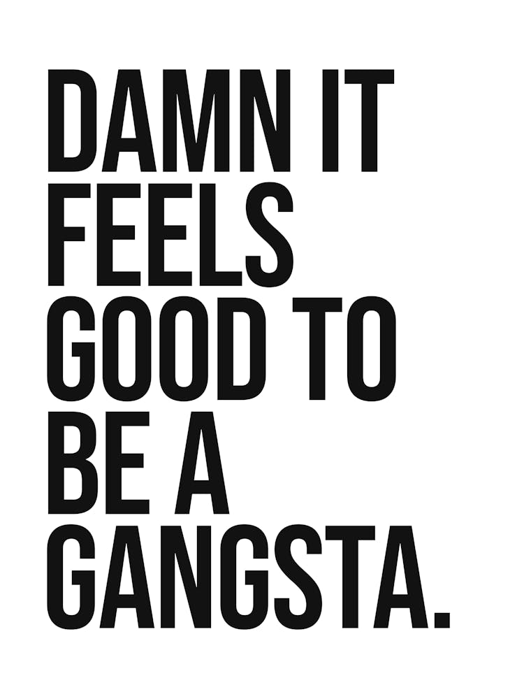Damn it feels good to be a gangsta sassy quote, minimal, saying, phrase, mood, vibes, funny, humor, typography, hip hop, rap, music, motivating, inspiring,, empowering