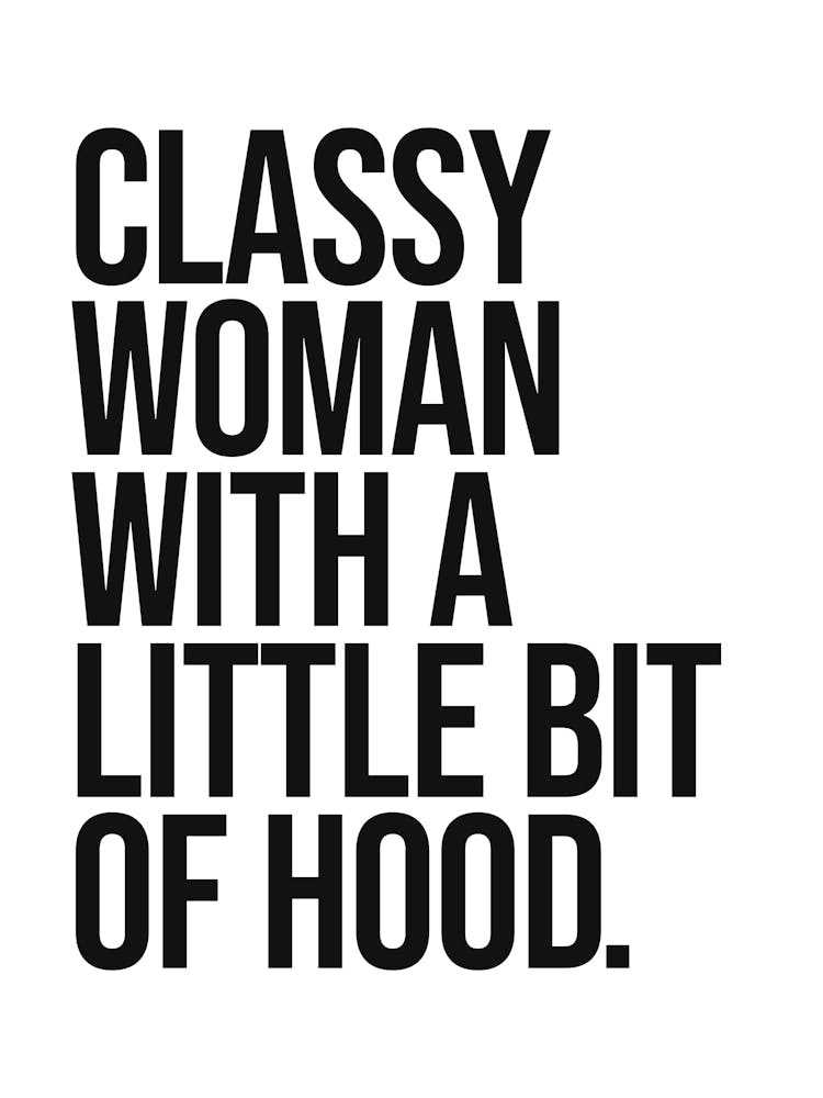 Classy Women with a little bit of hood cool quote, saying, phrase, classy, minimal, cute, girl power, hip hop, music, hood quotes