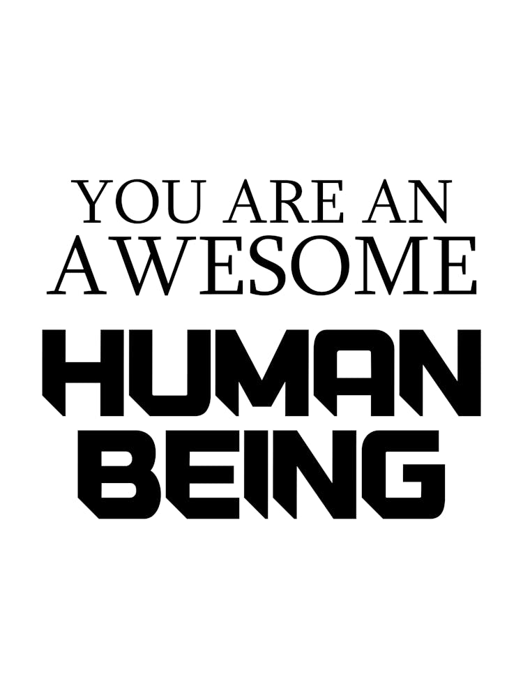 You Are An Awesome Human Being
