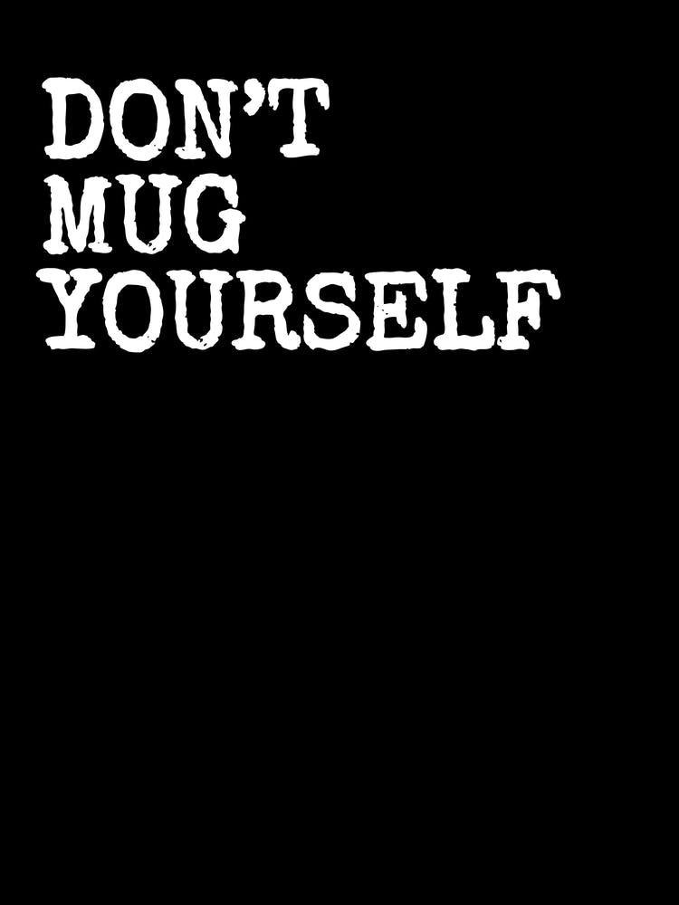 Don't Mug Yourself - Black