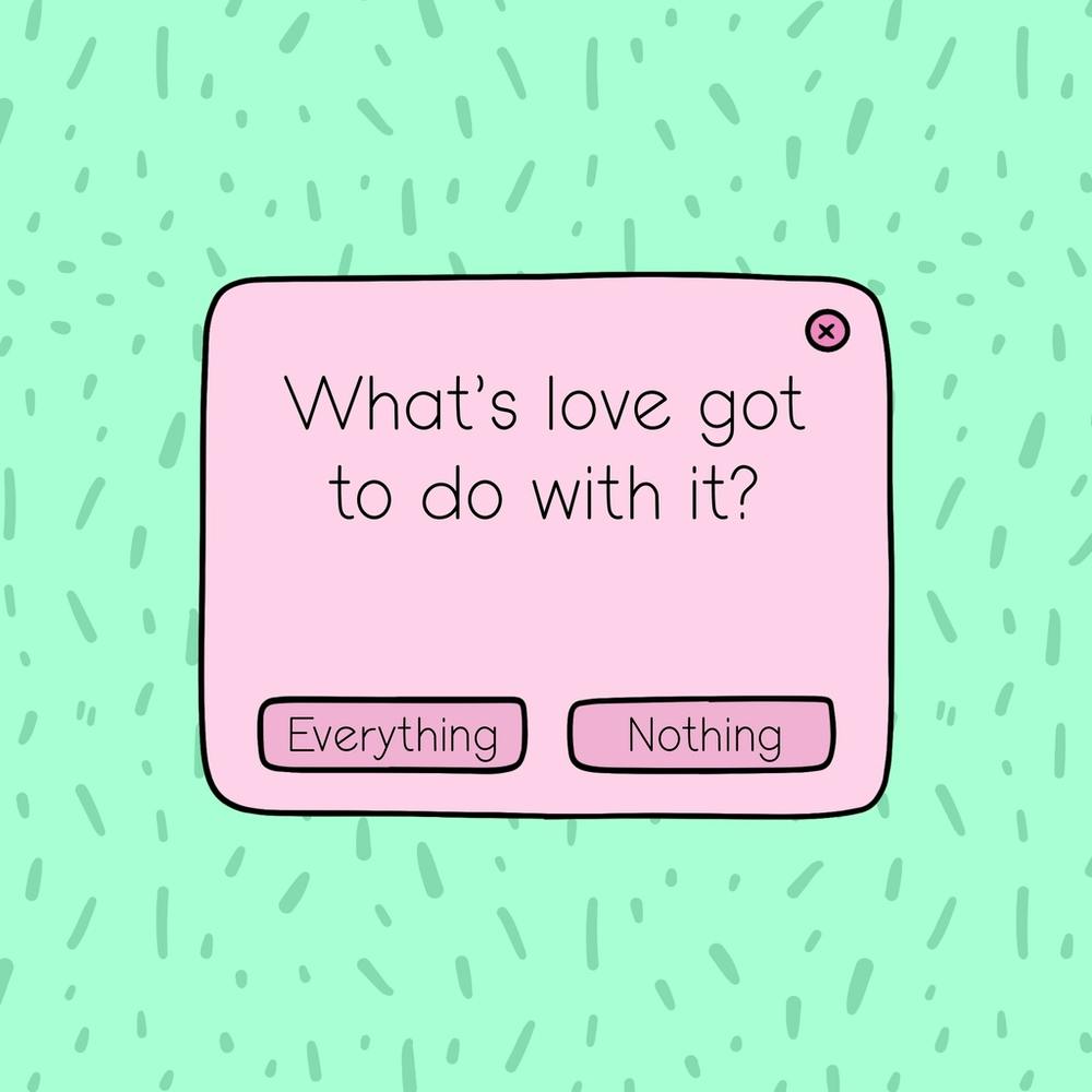 What's Love Got To Do With It?