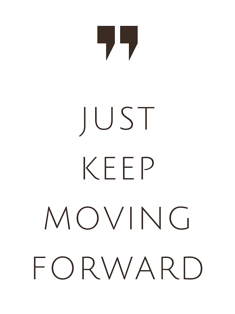 Just Keep Moving Forward 1