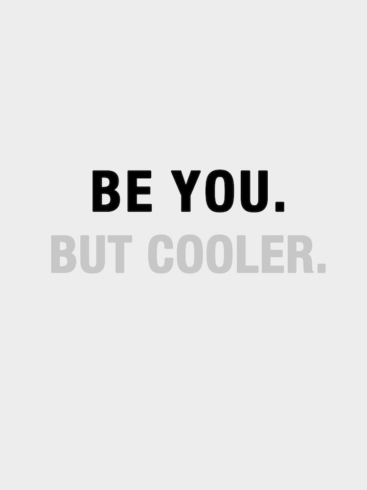 Be You But Cooler B&W