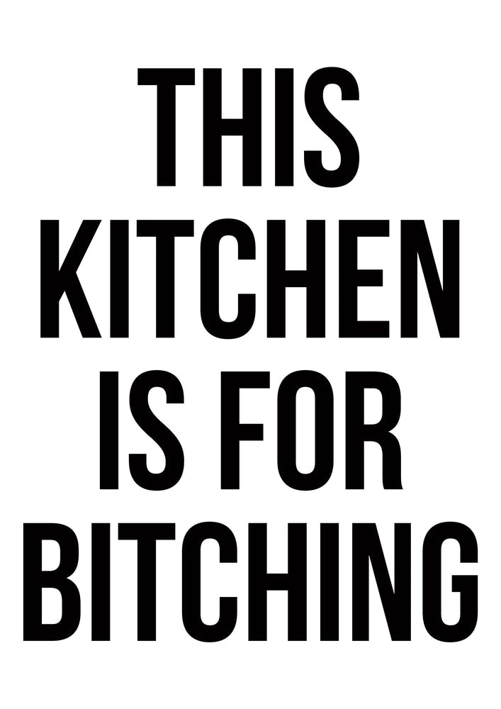 Kitchen Is For Bitching
