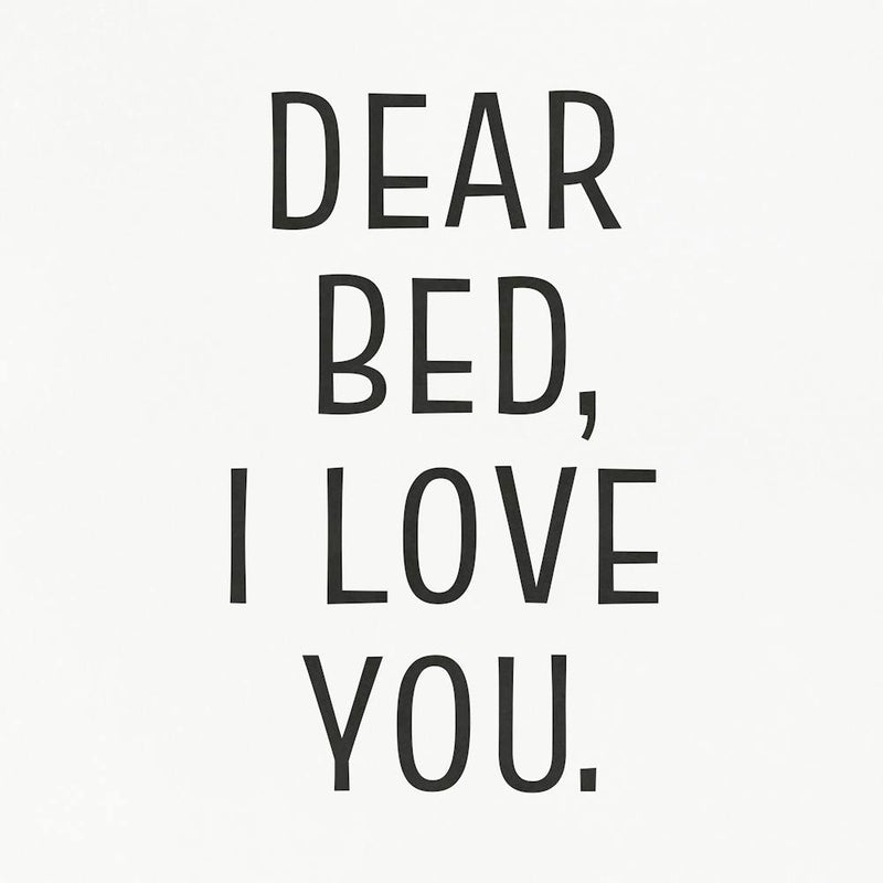 Dear Bed, I Love You