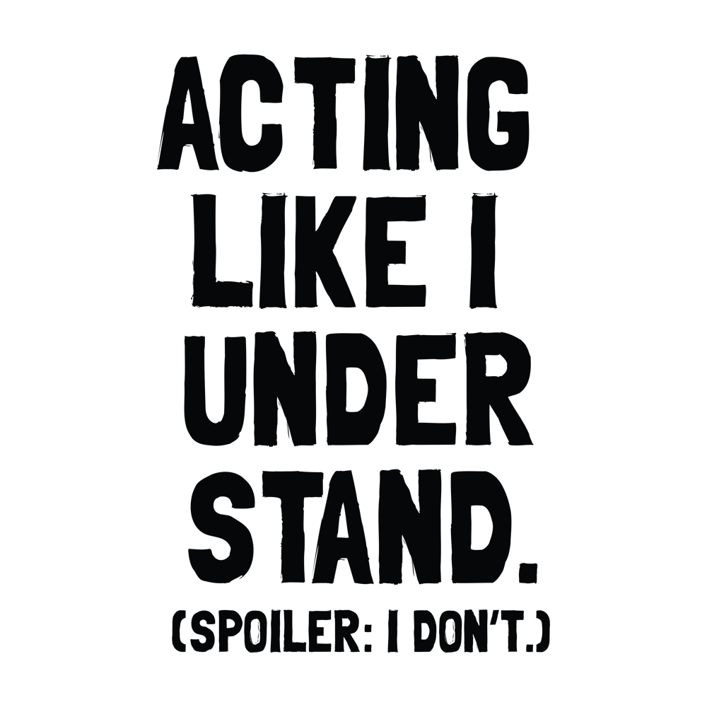 Acting Like I Understand - Funny Relatable Quote