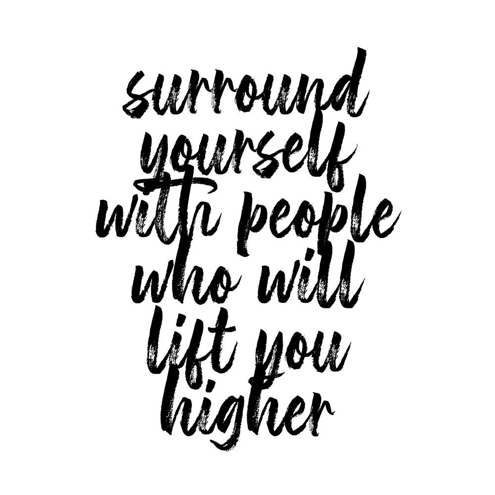 Surround Yourself With People Who Will Lift You Higher Square