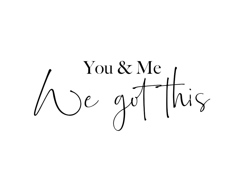 You And Me. We Got This