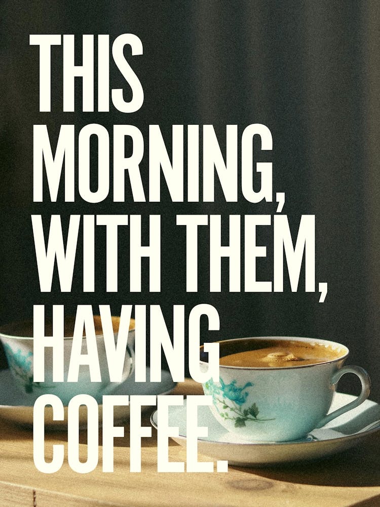 This morning, with them, having coffee. 1