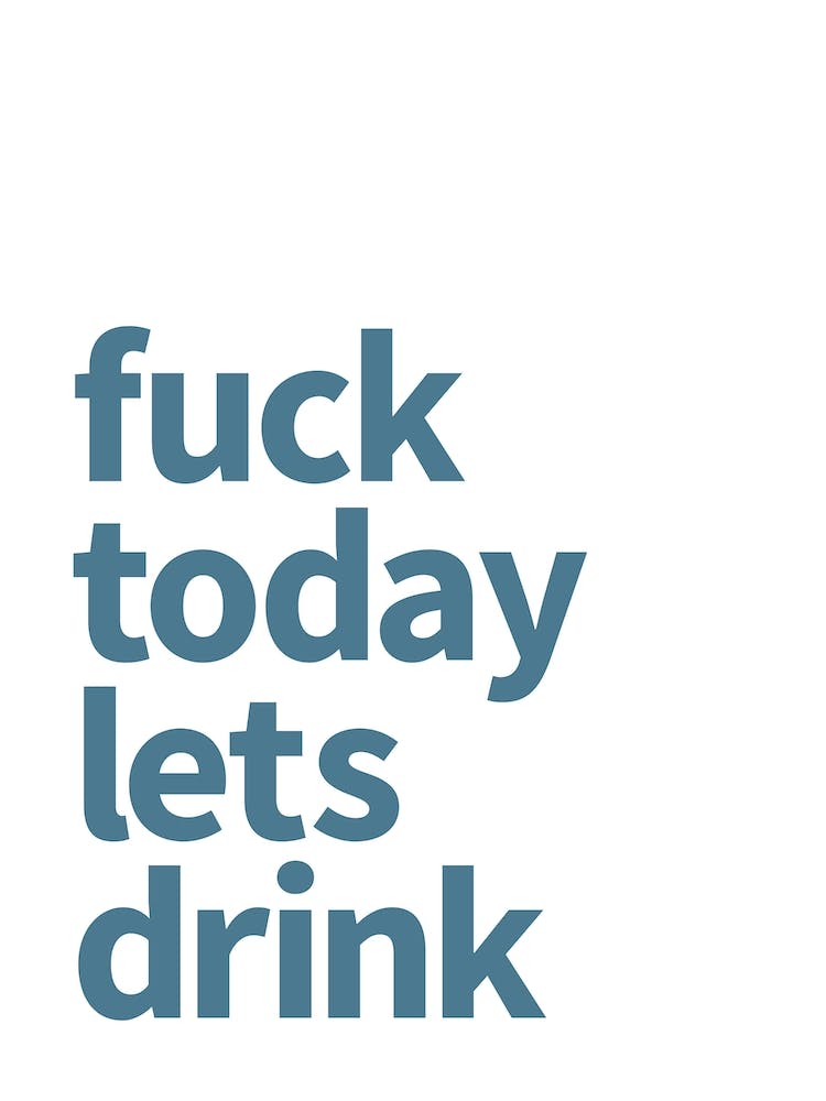 Fuck Today Let's Drink