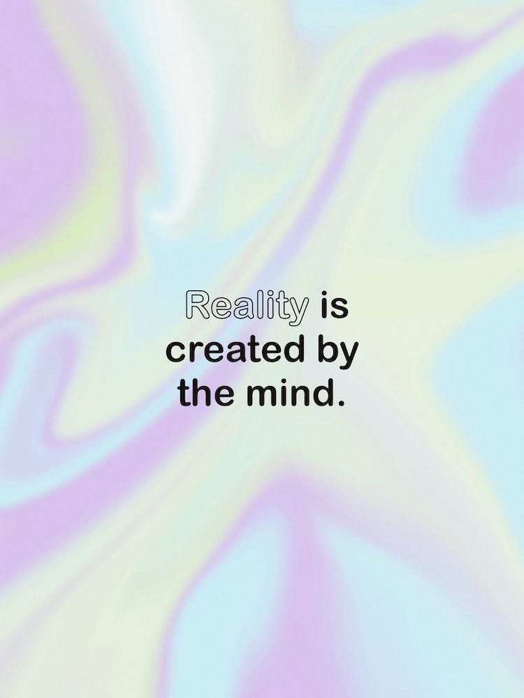 Reality Is Created By The Mind