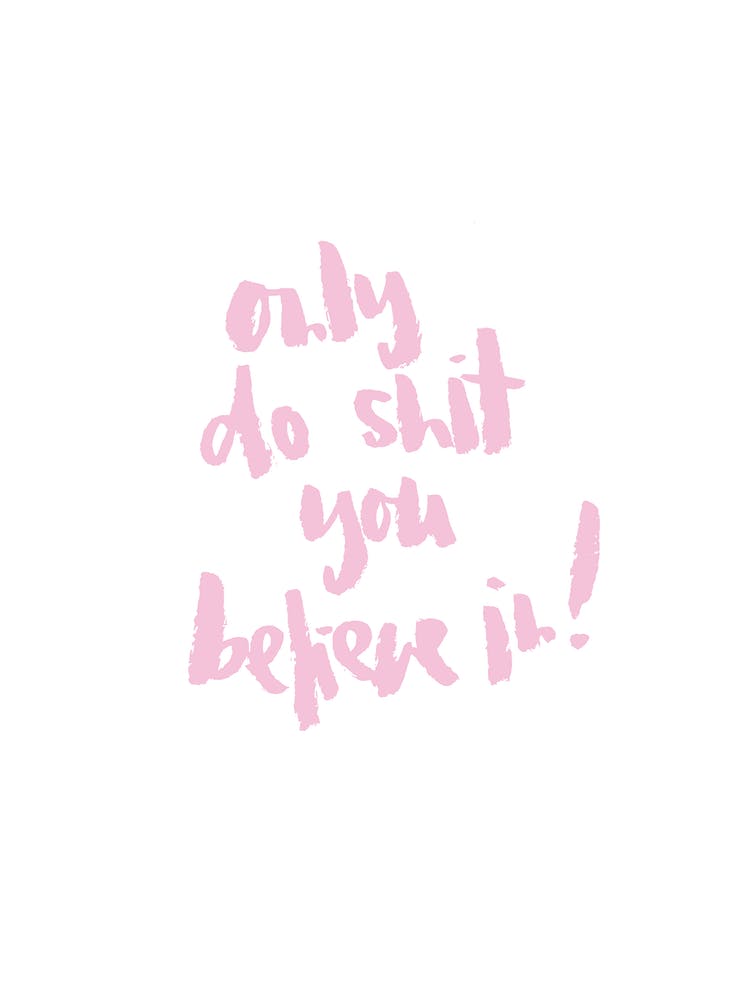 Only Do Shit You Believe In