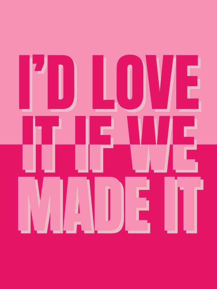 I'd Love It If We Made It