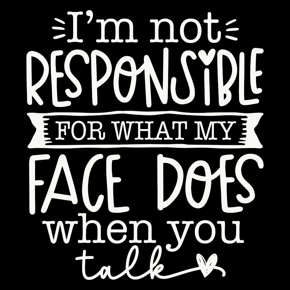 i M Not Responsible For What My Face Does When You Talk 2