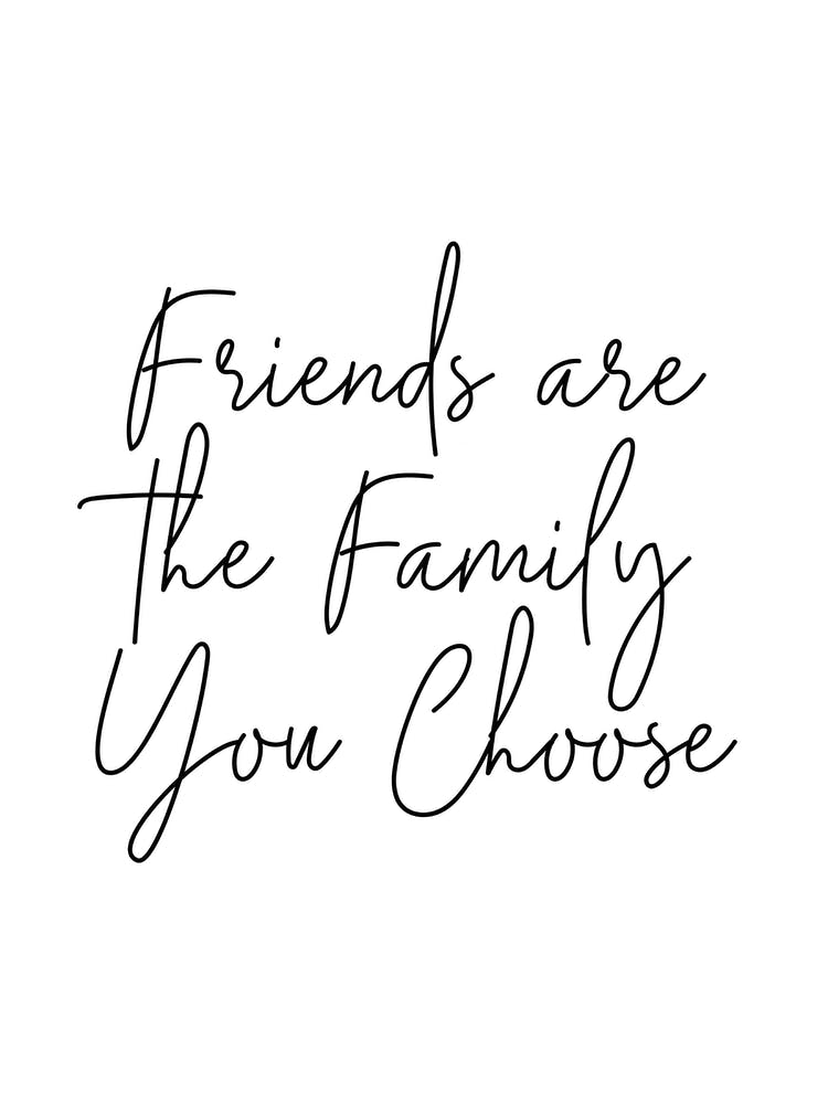 Friends Are The Family You Choose