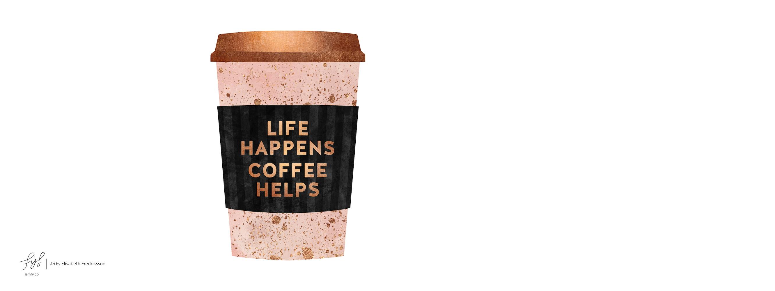 Life Happens Coffee Helps 1