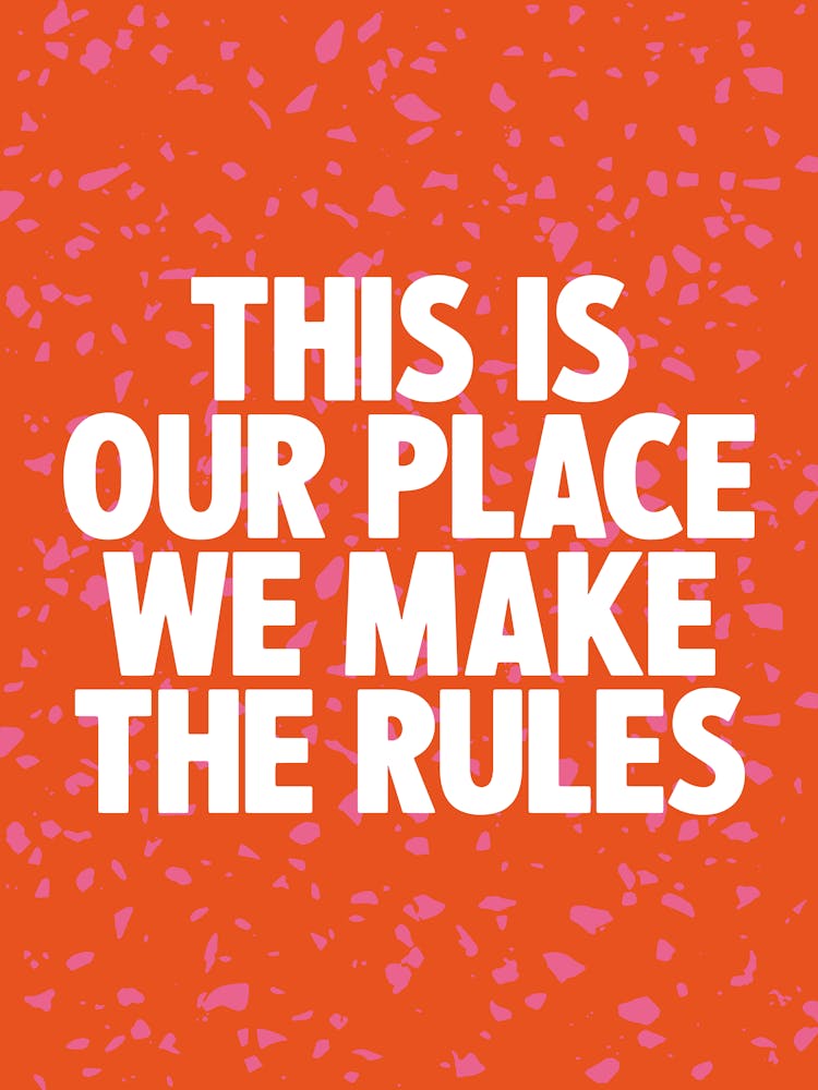This Is Our Place We Make The Rules