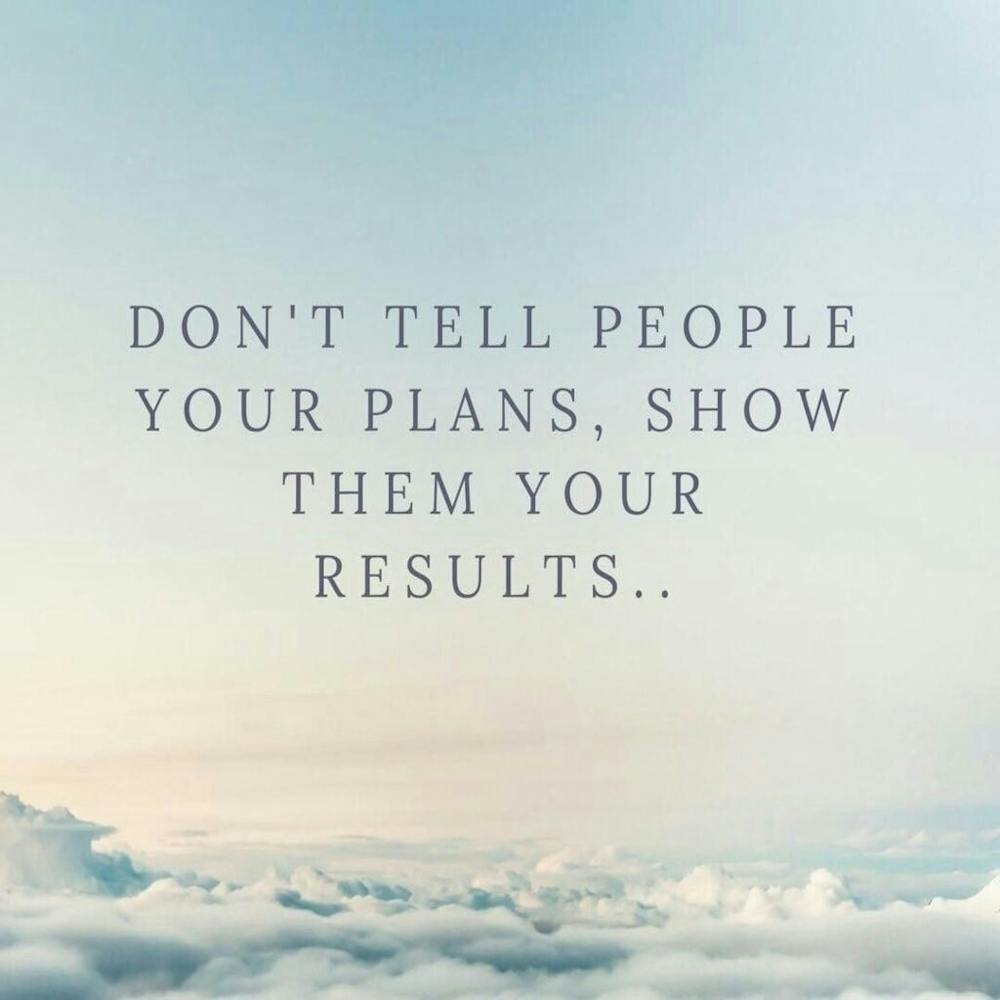 Don'T Tell People Your Plans, Show Them Your Results