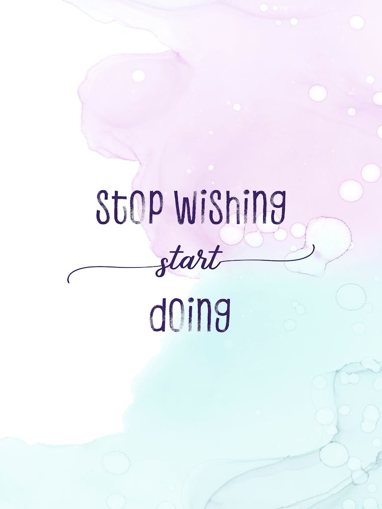 Stop Wishing Start Doing - Floating Colors