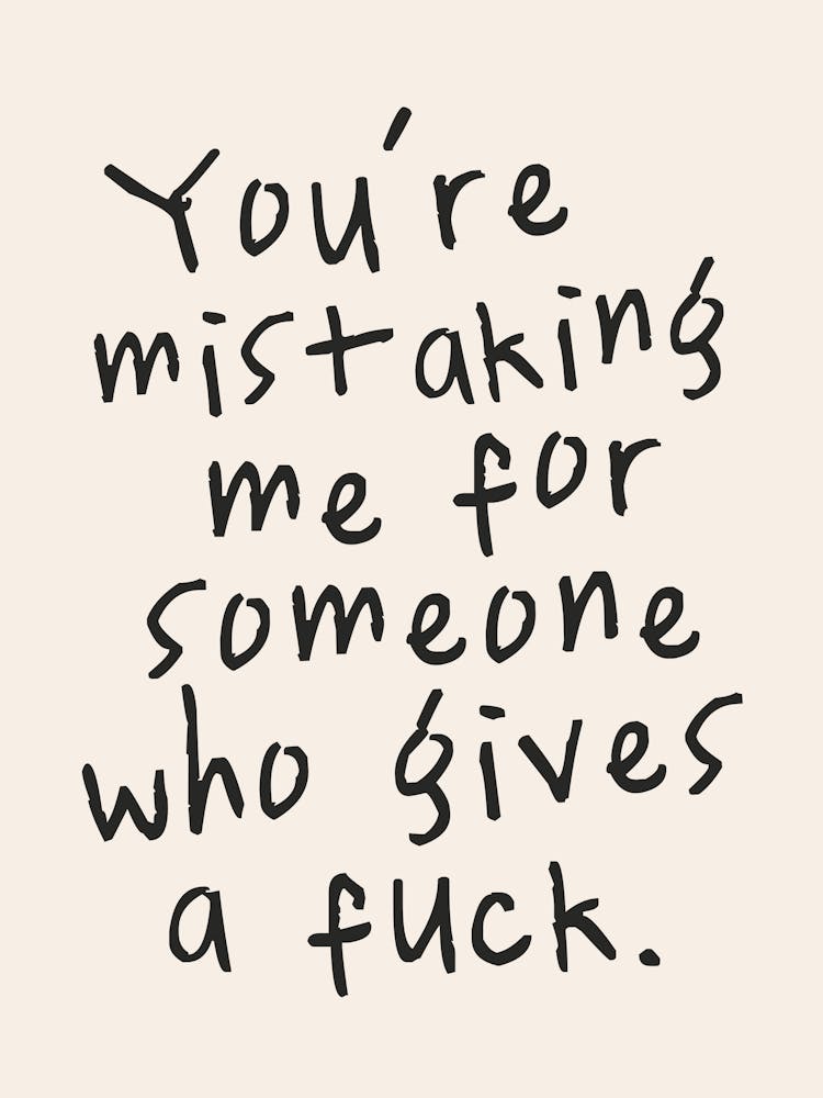 You're Mistaking Me For Someone Who Gives A Fuck. | Oatmeal And Black