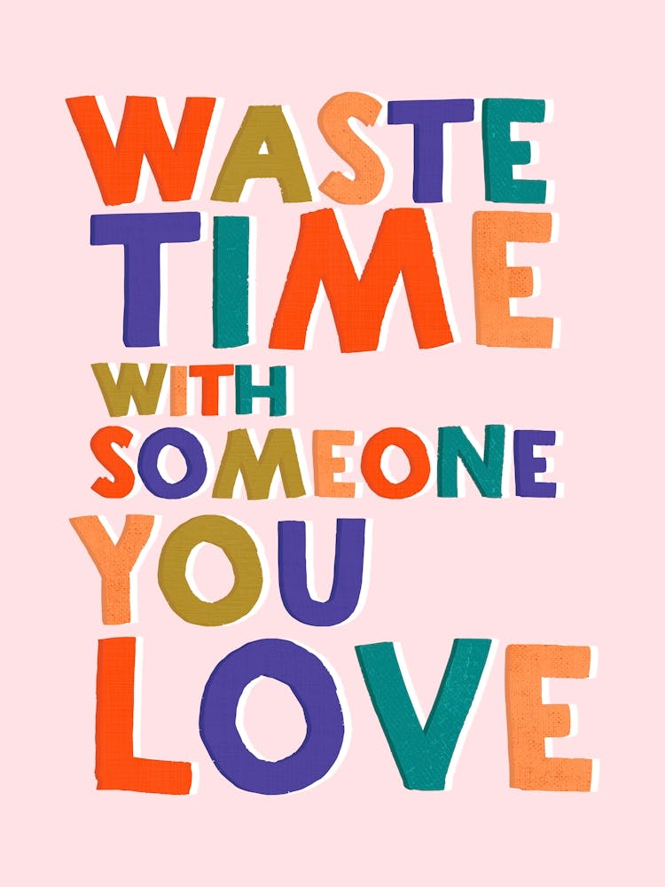 Waste Time With Someone You Love 1