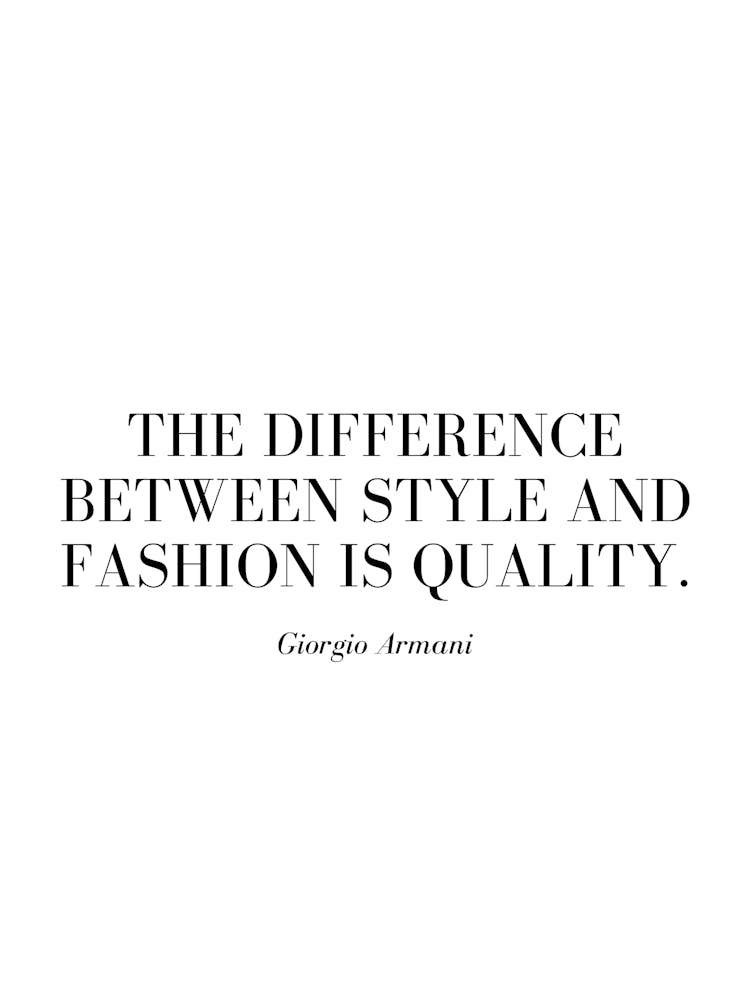 The difference between style and fashion is quality.