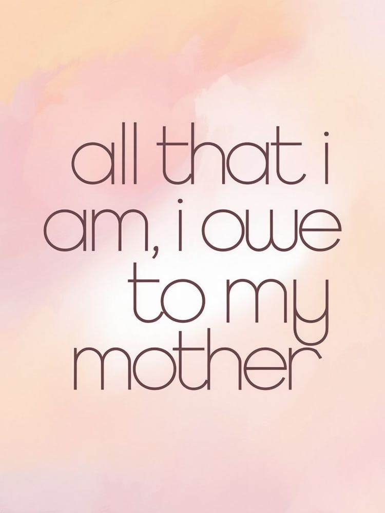All That I Am I Owe To My Mother