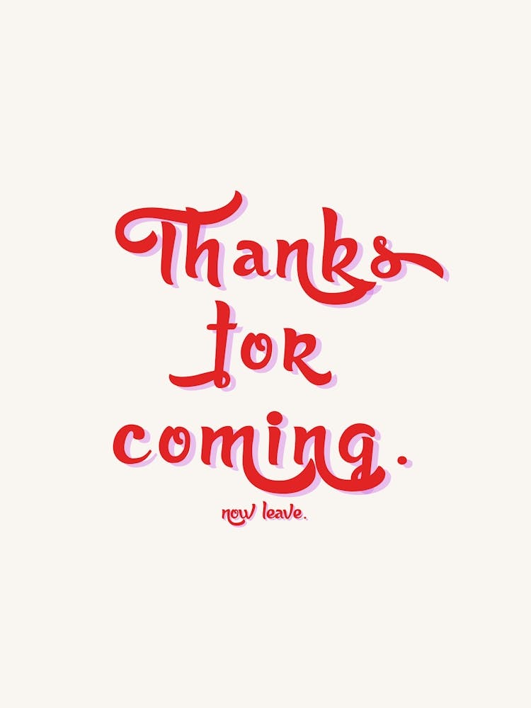 Thanks For Coming, Now Leave in Red