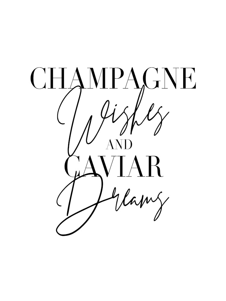 Champagne Wishes And Caviar Dreams