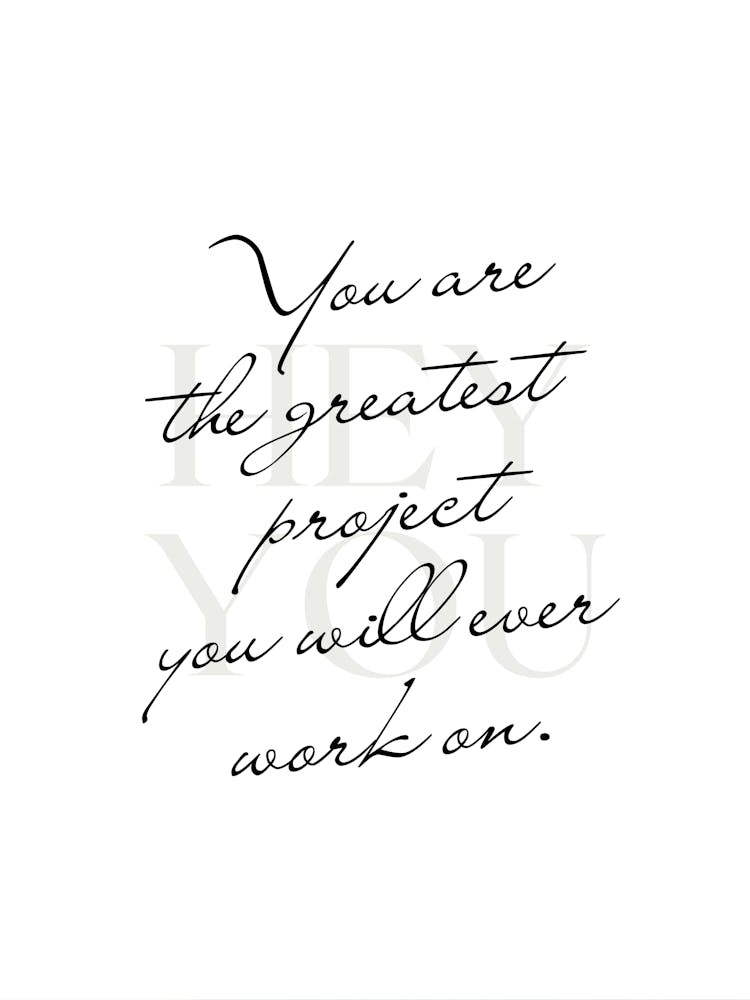 You are the greatest project you will ever work on.