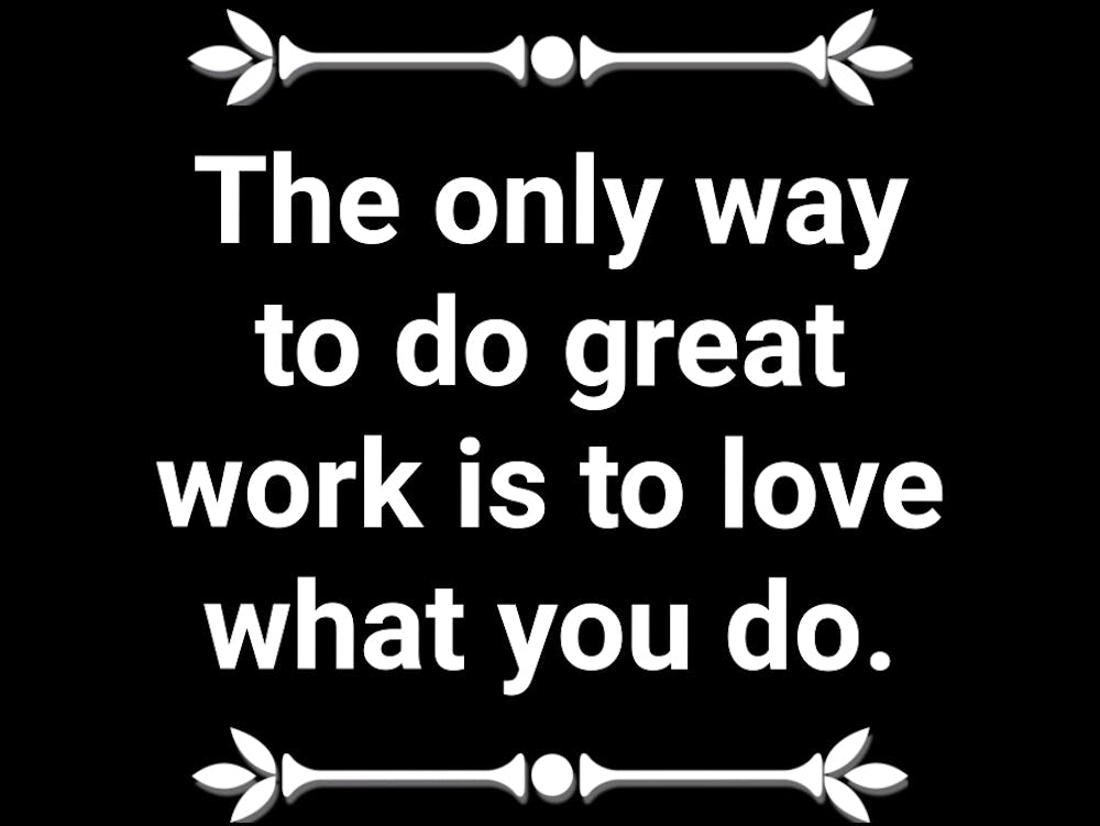 Only Way To Do Great Work Is To Love What You Do 1