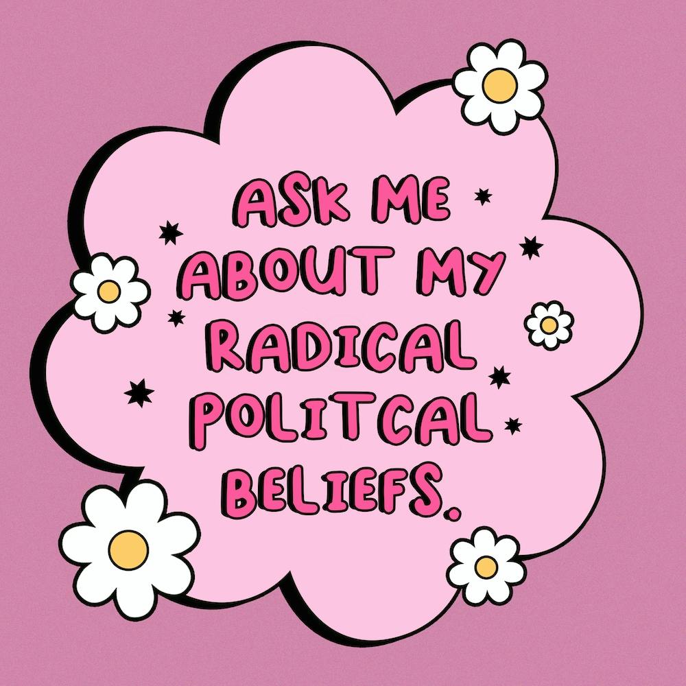 Ask Me About My Radical Political Beliefs