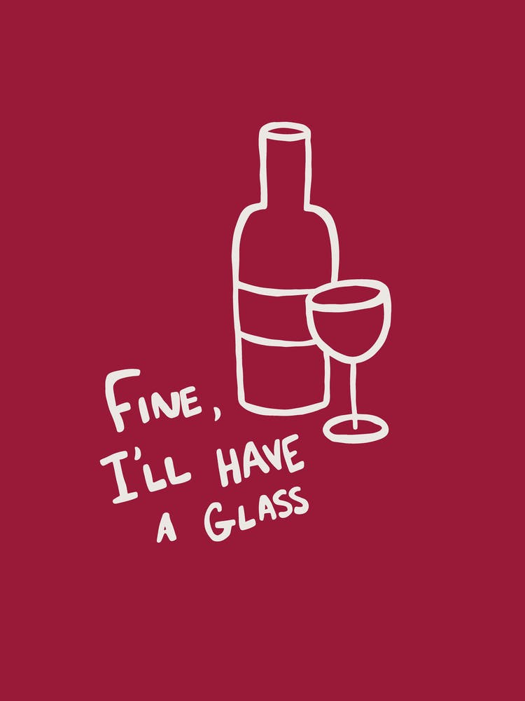 Fine, I'll Have A Glass red