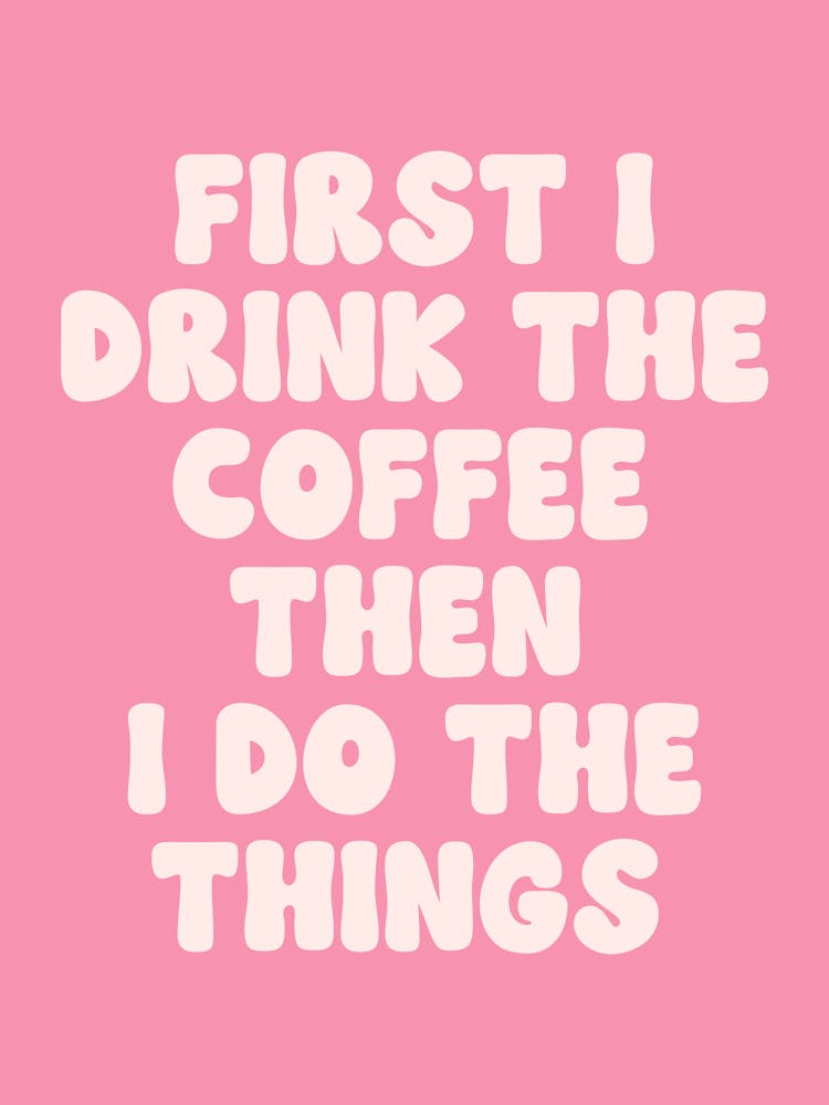 First I Drink The Coffee Then I Do The Things quote (Pink Tone), coffee, mood, vibes, funny, humor, cafe, kitchen, decor, cool, cute, groovy, funky, lettering, funk, caffeine, quotes, saying, phrases, signs, coffee-lover