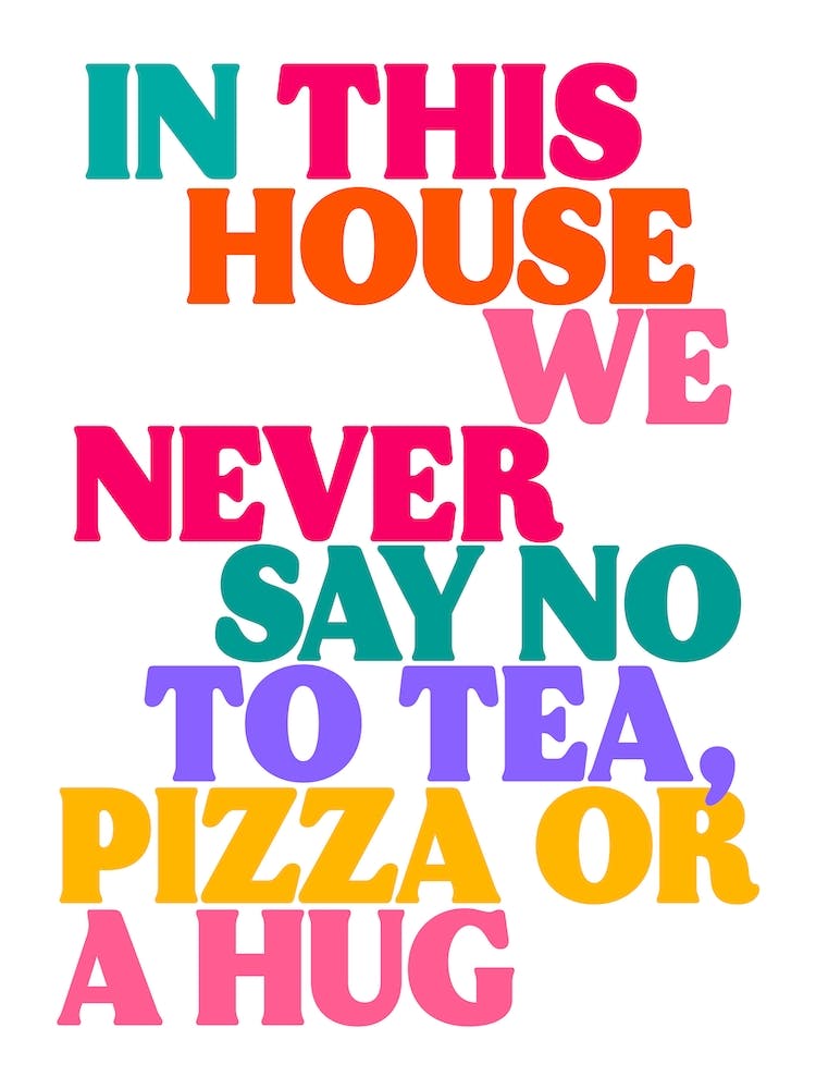 In This House We Never Say No To Tea, Pizza Or a Hug Print 1
