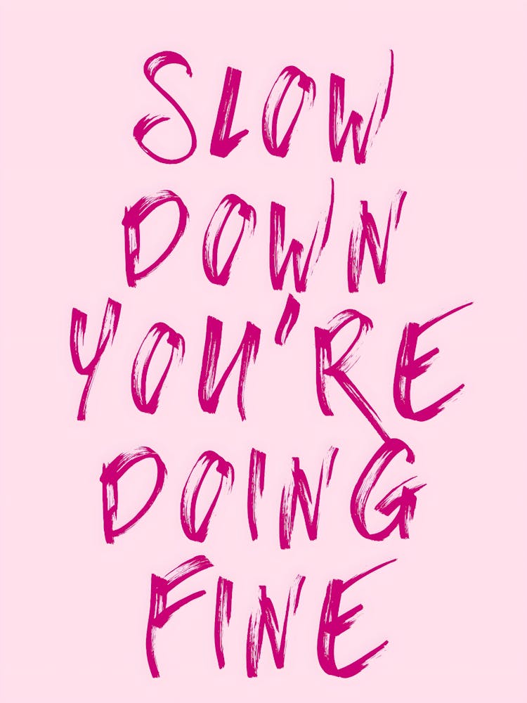 Slow Down You'Re Doing Fine