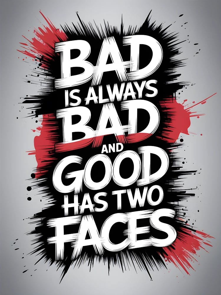 Bad Is Always Bad And Good Has Two Faces