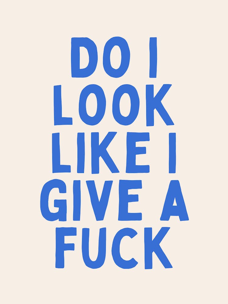 Do I Look Like I Give A Fuck | Oatmeal And Blue
