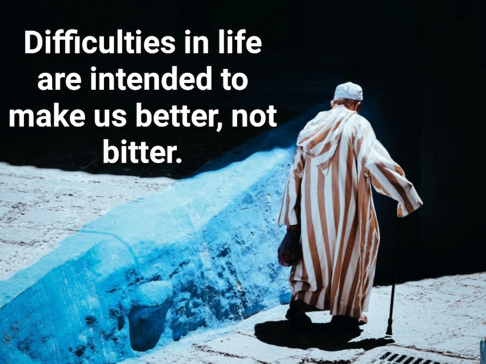Difficulties In Life Are Intended To Make Us Not Bitter