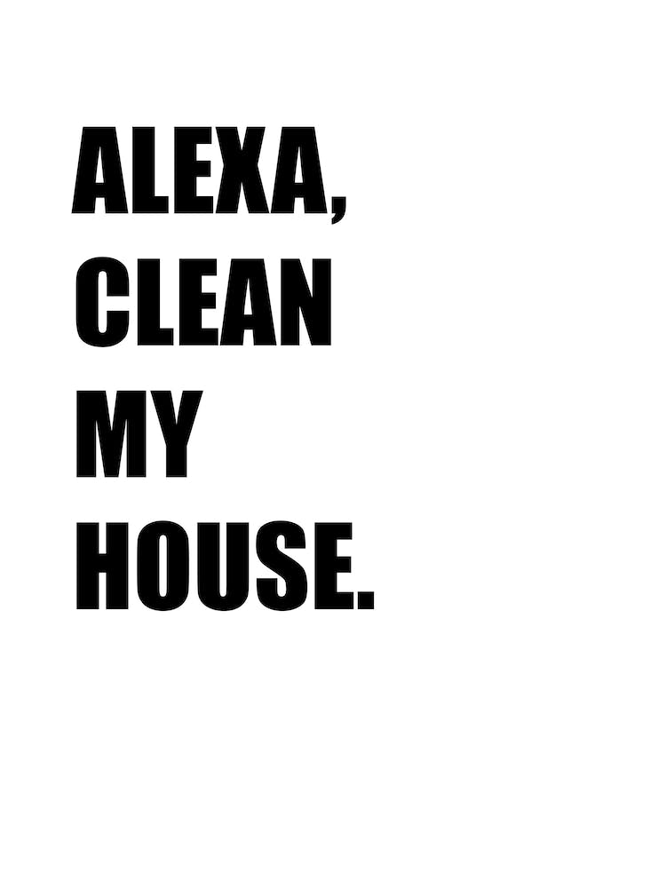 Alexa, Clean my House, Funny, Funny Quote, Kitchen, Bathroom, Laundry, Wall Print